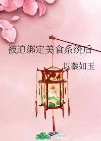 《被迫繫結美食系統後》